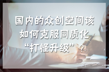 國內的眾創(chuàng)空間該如何克服同質化“打怪升級”？