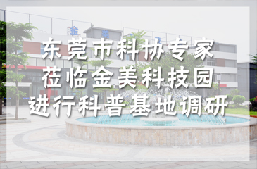 東莞市科協(xié)專家蒞臨金美科技園進(jìn)行科普基地調(diào)研