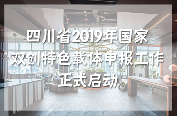 四川省2019年國家雙創特色載體申報工作正式啟動